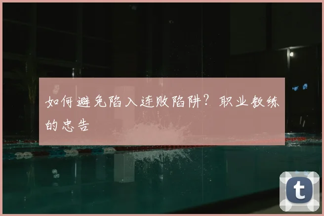 如何避免陷入连败陷阱？职业教练的忠告
