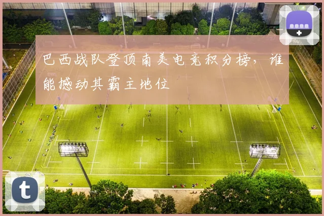巴西战队登顶南美电竞积分榜，谁能撼动其霸主地位