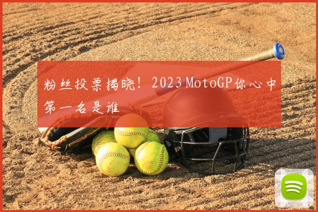 粉丝投票揭晓！2023 MotoGP你心中第一名是谁