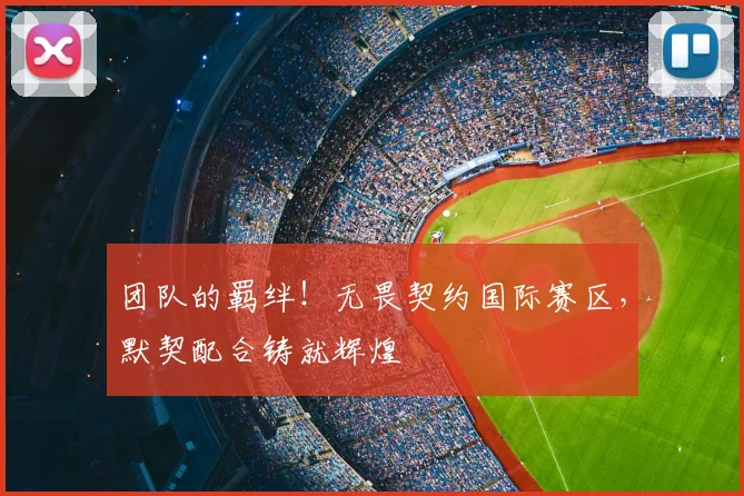 团队的羁绊！无畏契约国际赛区，默契配合铸就辉煌