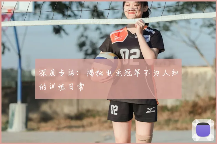 深度专访：揭秘电竞冠军不为人知的训练日常