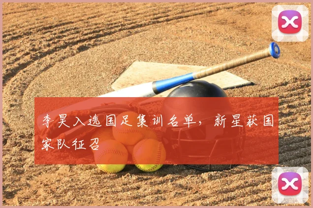 李昊入选国足集训名单，新星获国家队征召