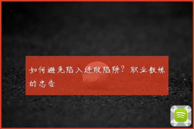 如何避免陷入连败陷阱？职业教练的忠告