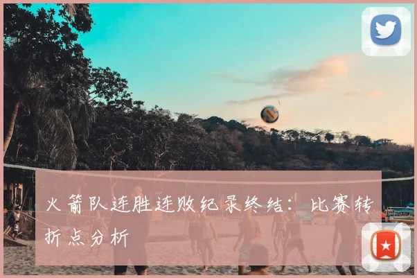 火箭队连胜连败纪录终结：比赛转折点分析