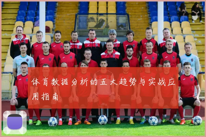 体育数据分析的五大趋势与实战应用指南